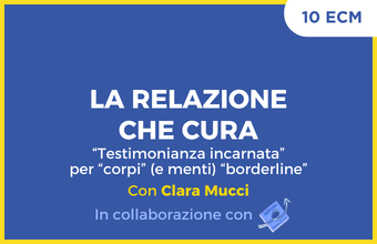 La relazione che cura: “testimonianza incarnata” per “corpi” (e menti) “borderline”
