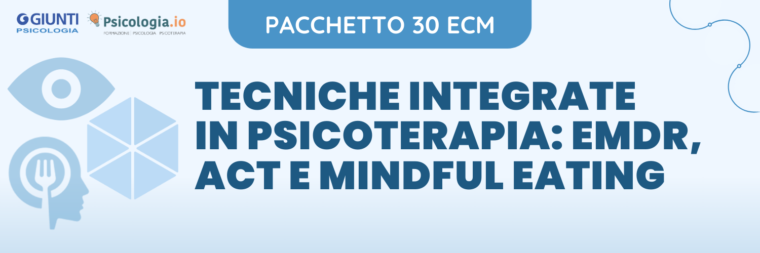 TECNICHE INTEGRATE IN PSICOTERAPIA: EMDR, ACT E MINDFUL EATING
