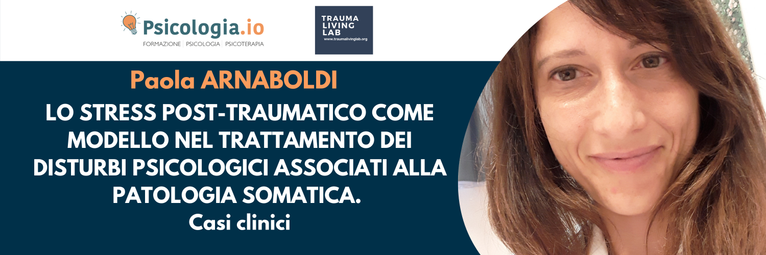 Lo stress post-traumatico come modello nel trattamento dei disturbi psicologici associati alla patologia somatica | P. Arnaboldi