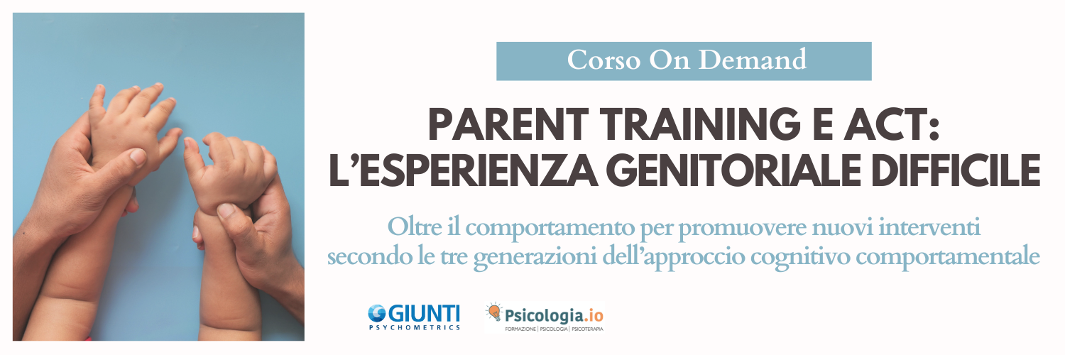 Parent Training e ACT: l’esperienza genitoriale difficile Parent Training e ACT: l’esperienza genitoriale difficile