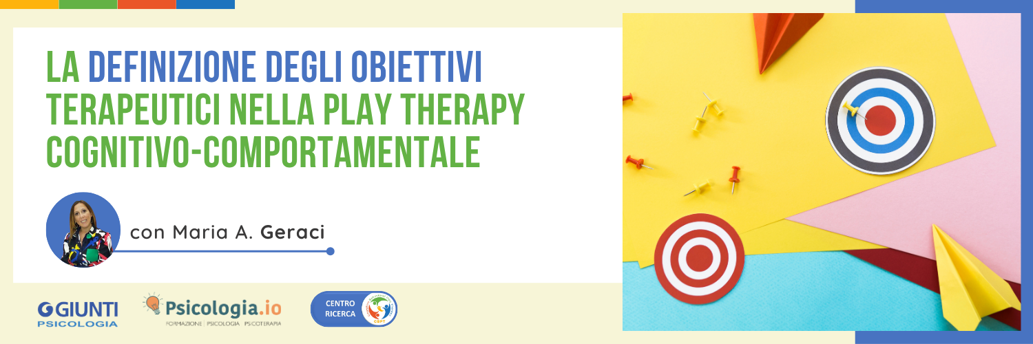 La definizione degli obiettivi terapeutici nella Play Therapy Cognitivo-Comportamentale La definizione degli obiettivi terapeutici nella Play Therapy Cognitivo-Comportamentale