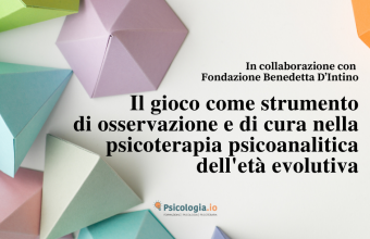 Il gioco come strumento di osservazione e di cura nella psicoterapia psicoanalitica dell’età evolutiva.