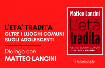 L'età Tradita. Oltre i Luoghi Comuni sugli Adolescenti. Dialogo con Matteo Lancini