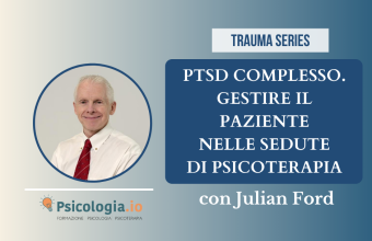 PTSD Complesso. Gestire il paziente nelle sedute di psicoterapia