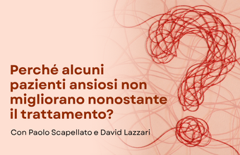 Perché alcuni pazienti ansiosi non migliorano nonostante il trattamento?