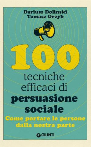 100 tecniche efficaci di persuasione sociale