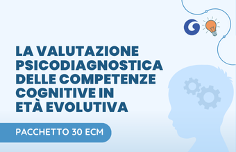 LA VALUTAZIONE PSICODIAGNOSTICA DELLE COMPETENZE COGNITIVE IN ETA' EVOLUTIVA